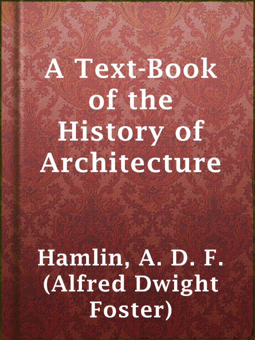 Title details for A Text-Book of the History of Architecture by A. D. F. (Alfred Dwight Foster) Hamlin - Available